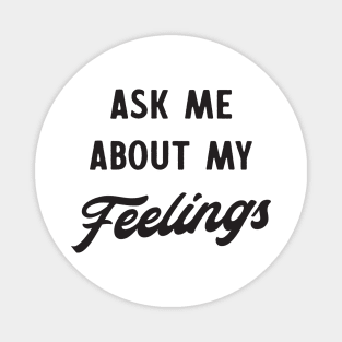 Ask me about my feelings Magnet